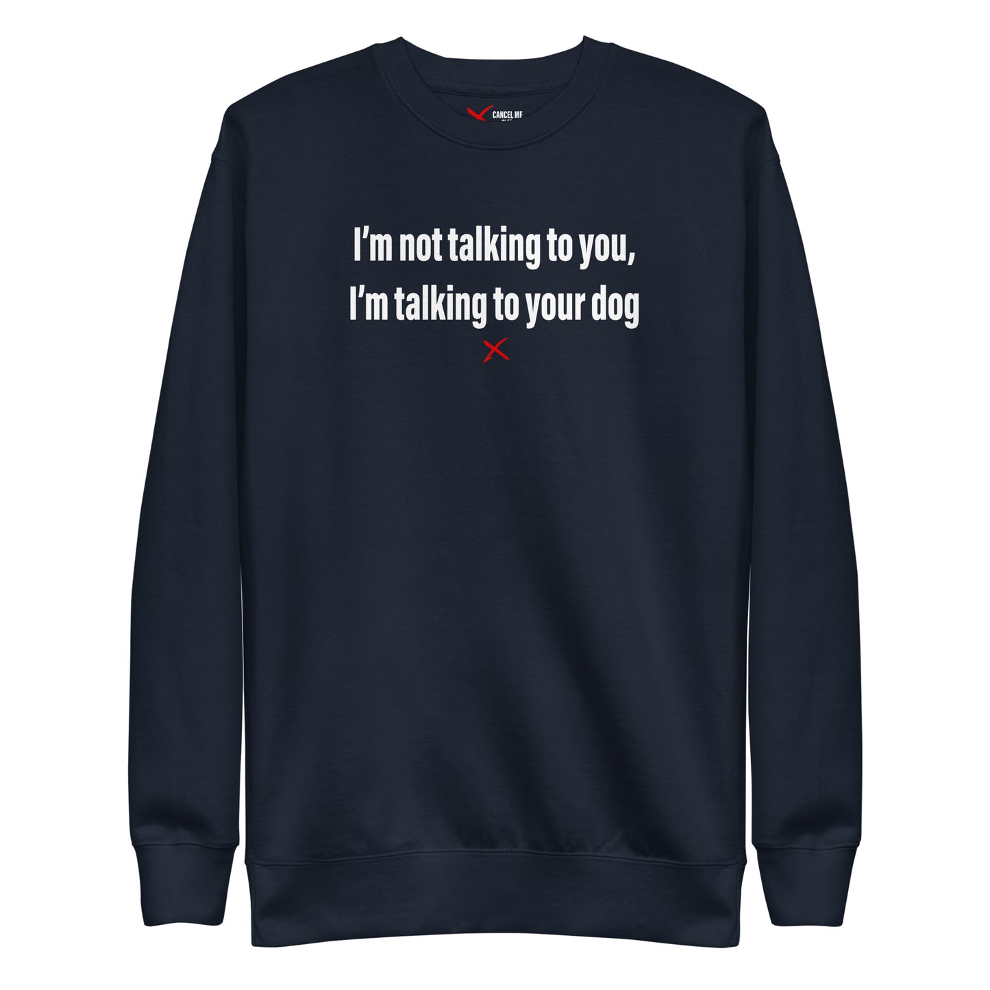 I'm not talking to you, I'm talking to your dog - Sweatshirt