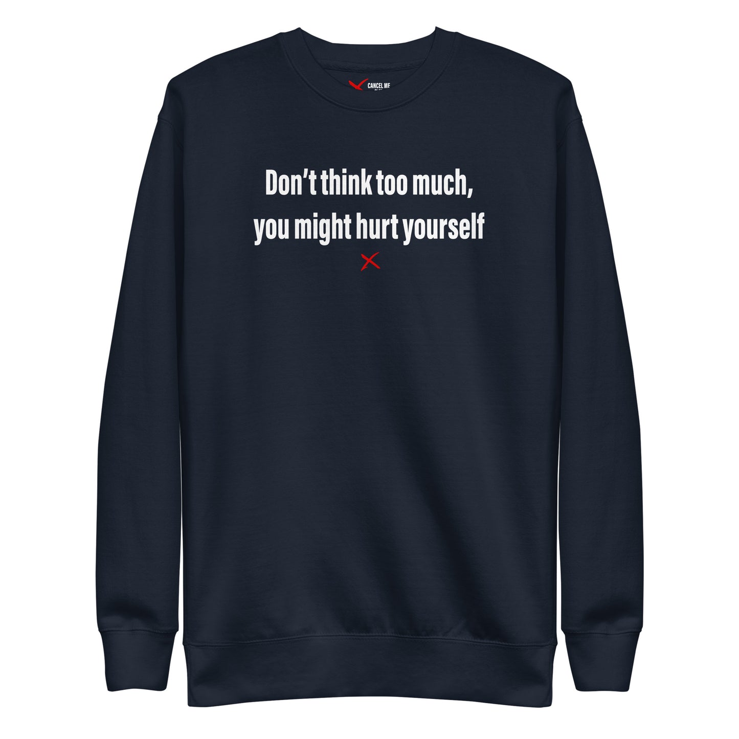 Don't think too much, you might hurt yourself - Sweatshirt