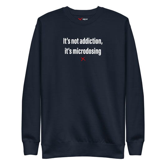 It's not addiction, it's microdosing - Sweatshirt