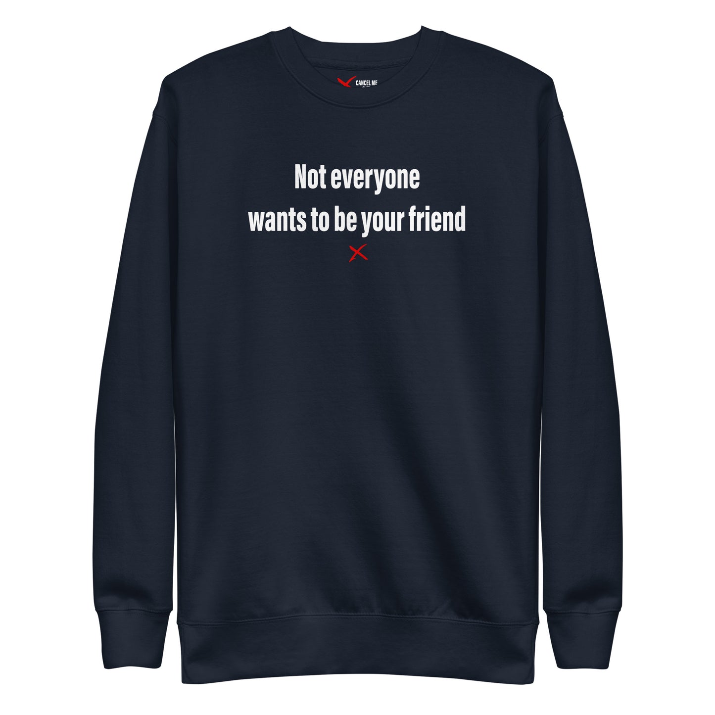 Not everyone wants to be your friend - Sweatshirt