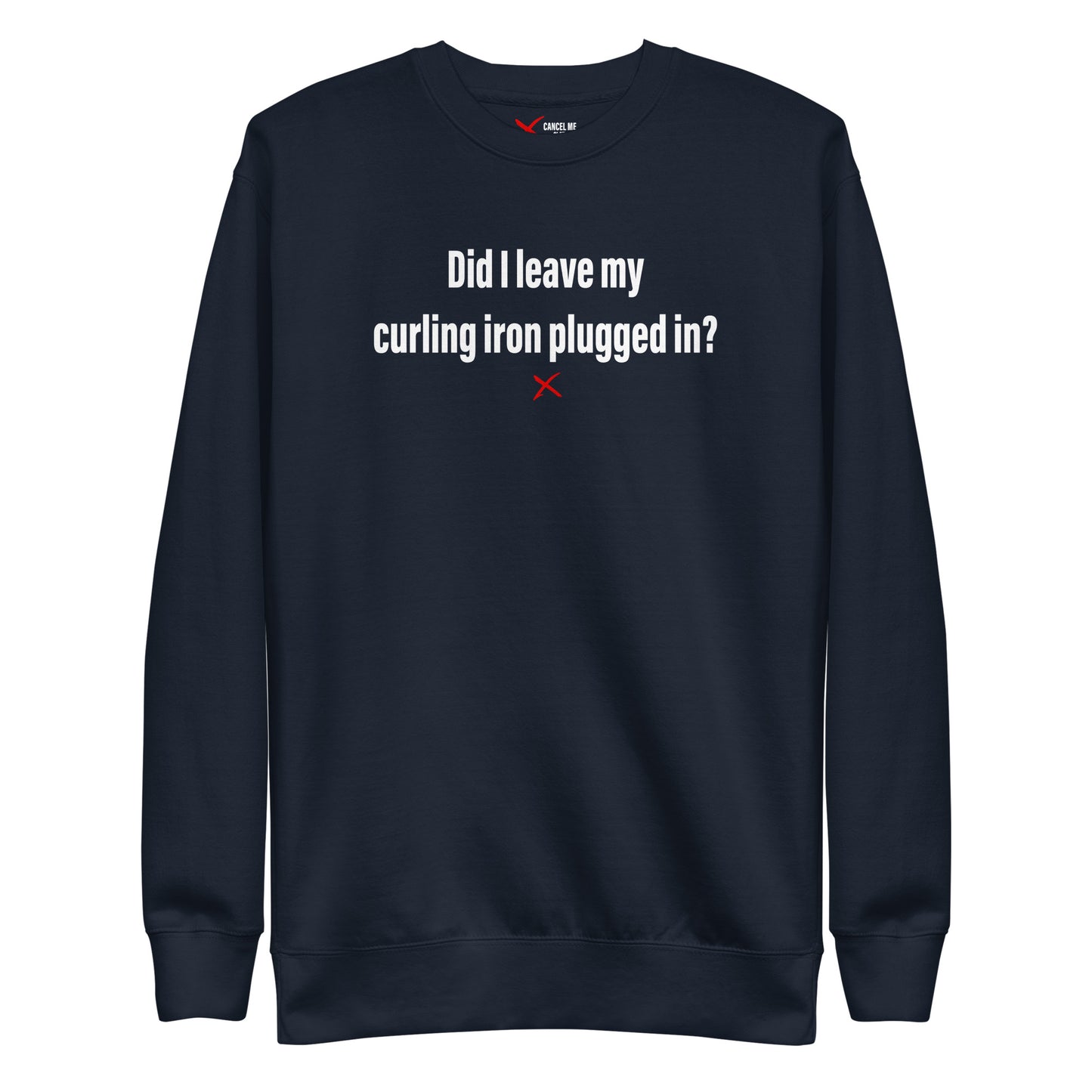 Did I leave my curling iron plugged in? - Sweatshirt