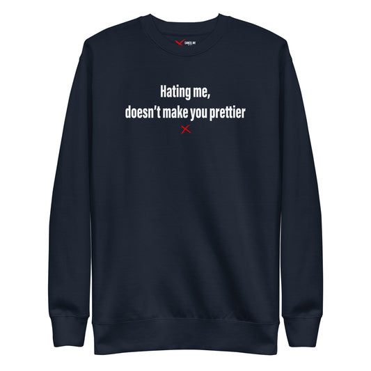 Hating me, doesn't make you prettier - Sweatshirt