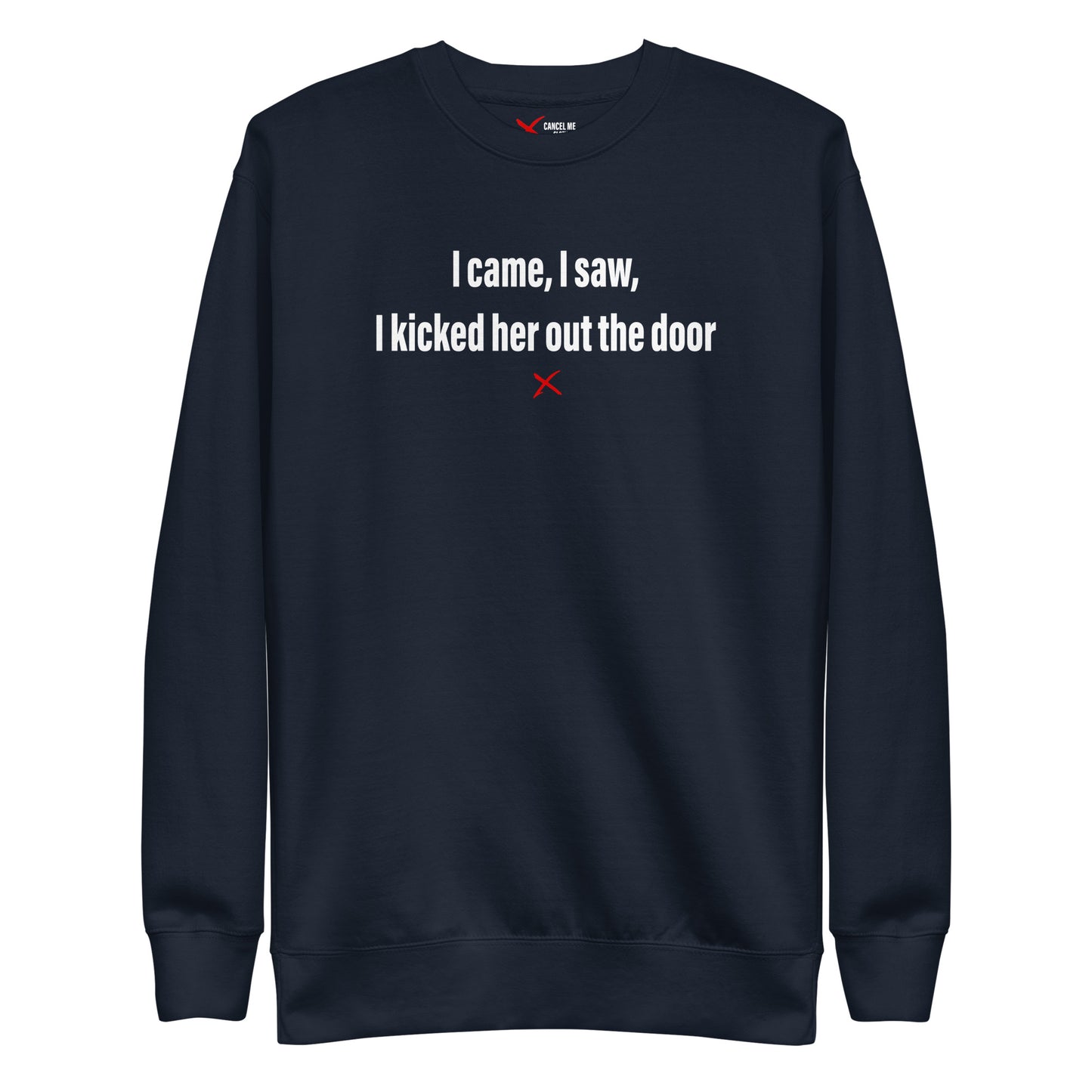 I came, I saw, I kicked her out the door - Sweatshirt