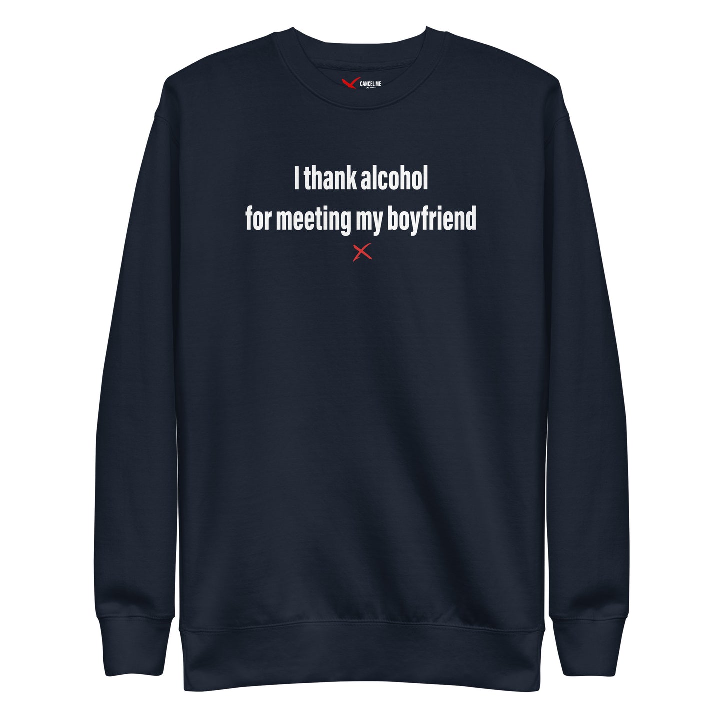 I thank alcohol for meeting my boyfriend - Sweatshirt