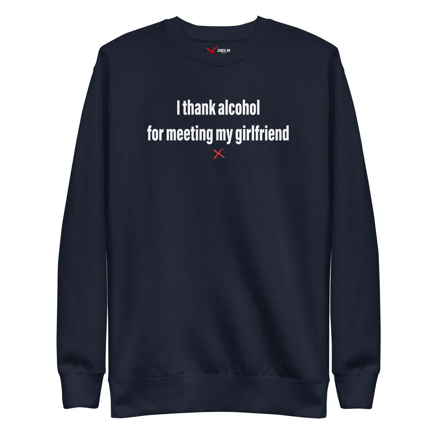 I thank alcohol for meeting my girlfriend - Sweatshirt