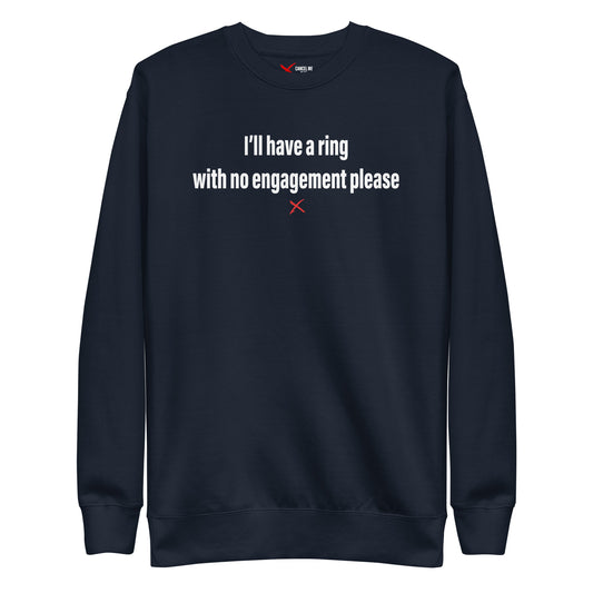 I'll have a ring with no engagement please - Sweatshirt