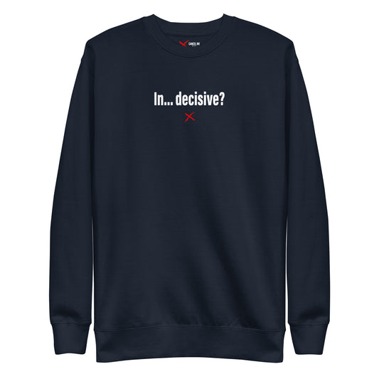 In... decisive? - Sweatshirt