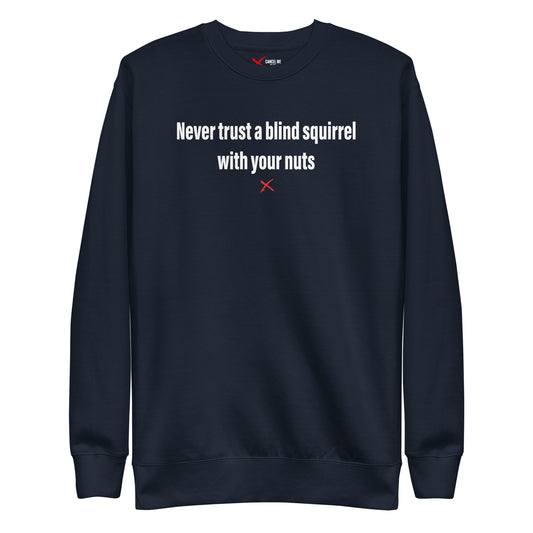 Never trust a blind squirrel with your nuts - Sweatshirt