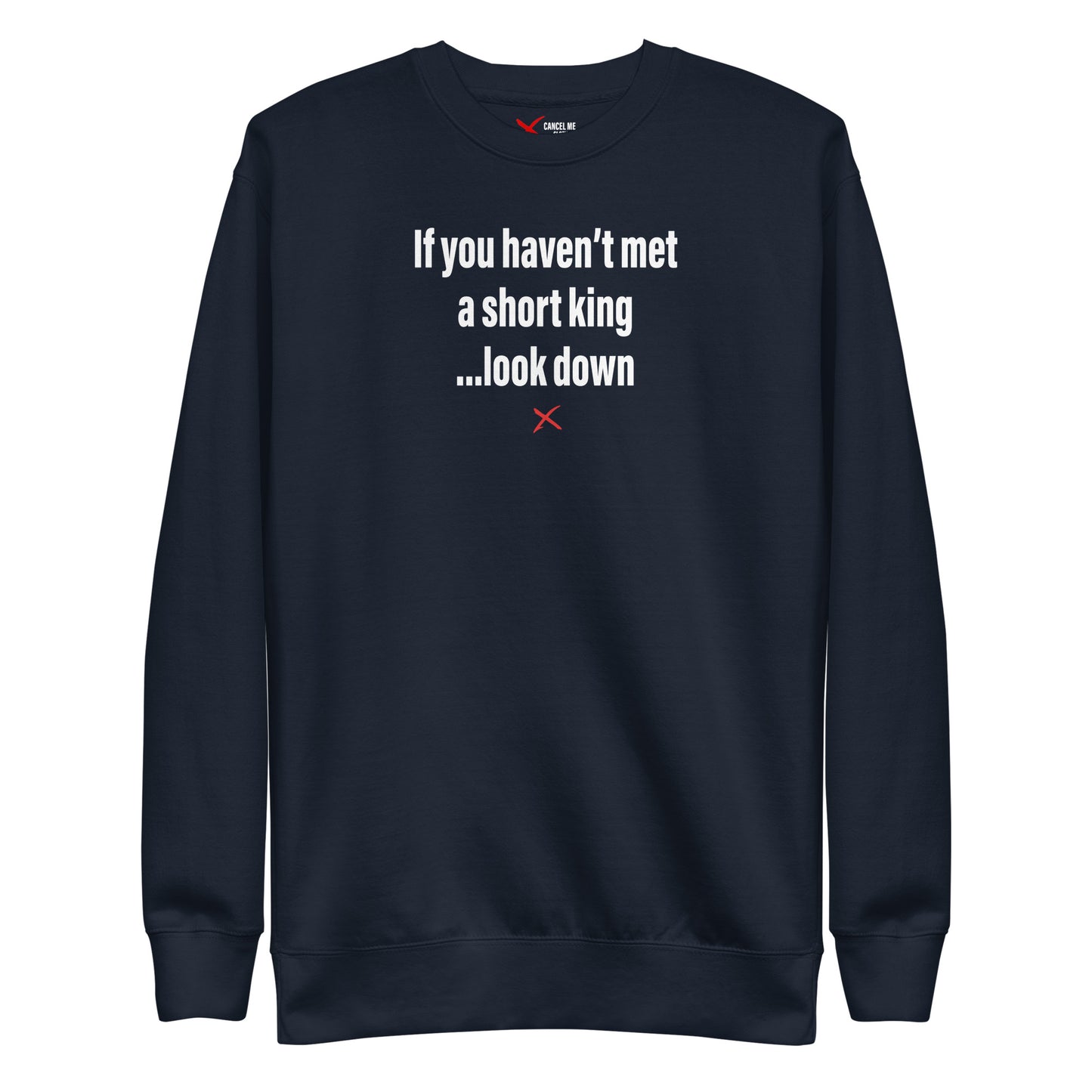 If you haven't met a short king ...look down - Sweatshirt