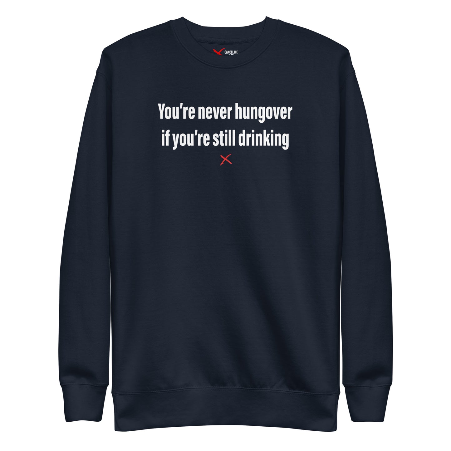 You're never hungover if you're still drinking - Sweatshirt