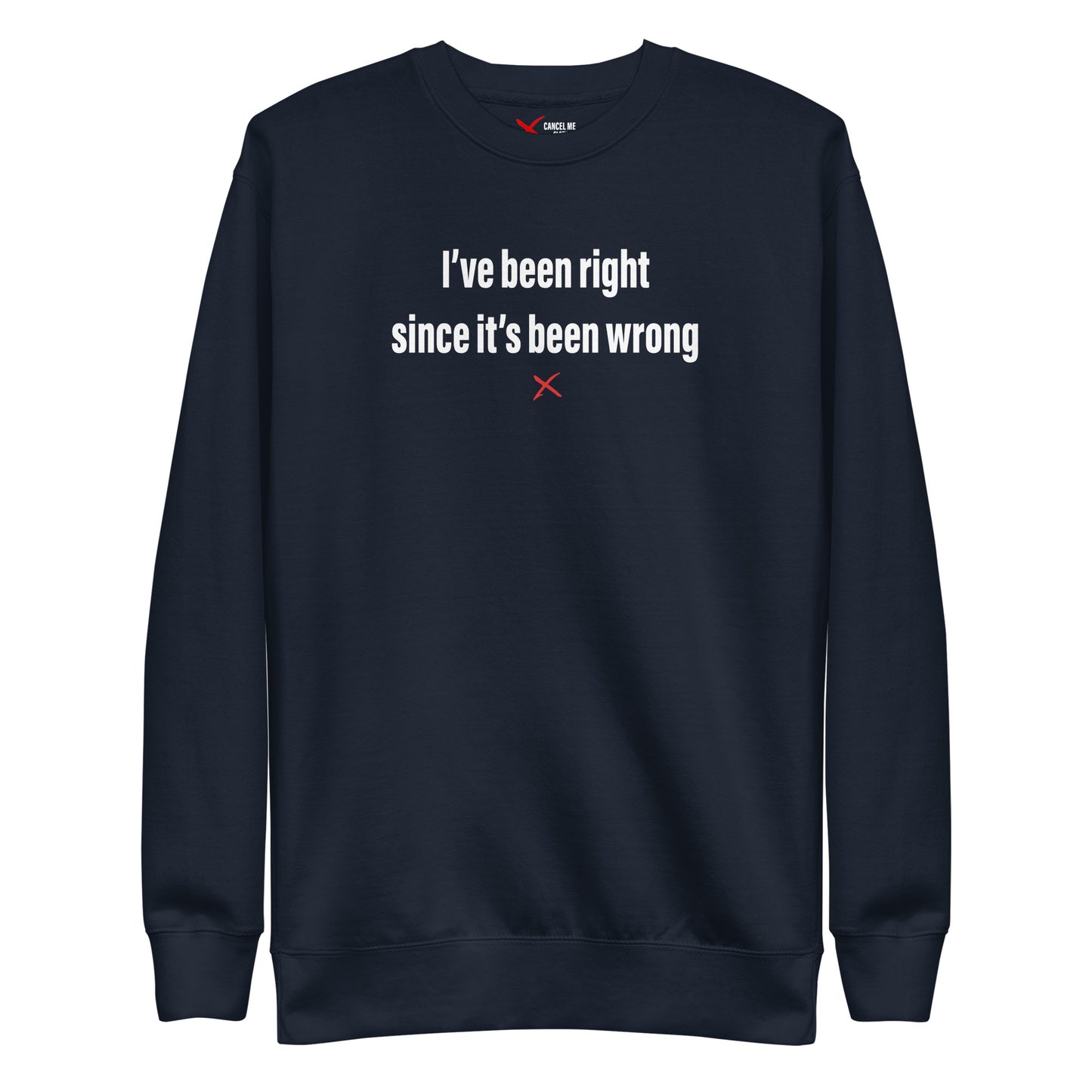 I've been right since it's been wrong - Sweatshirt