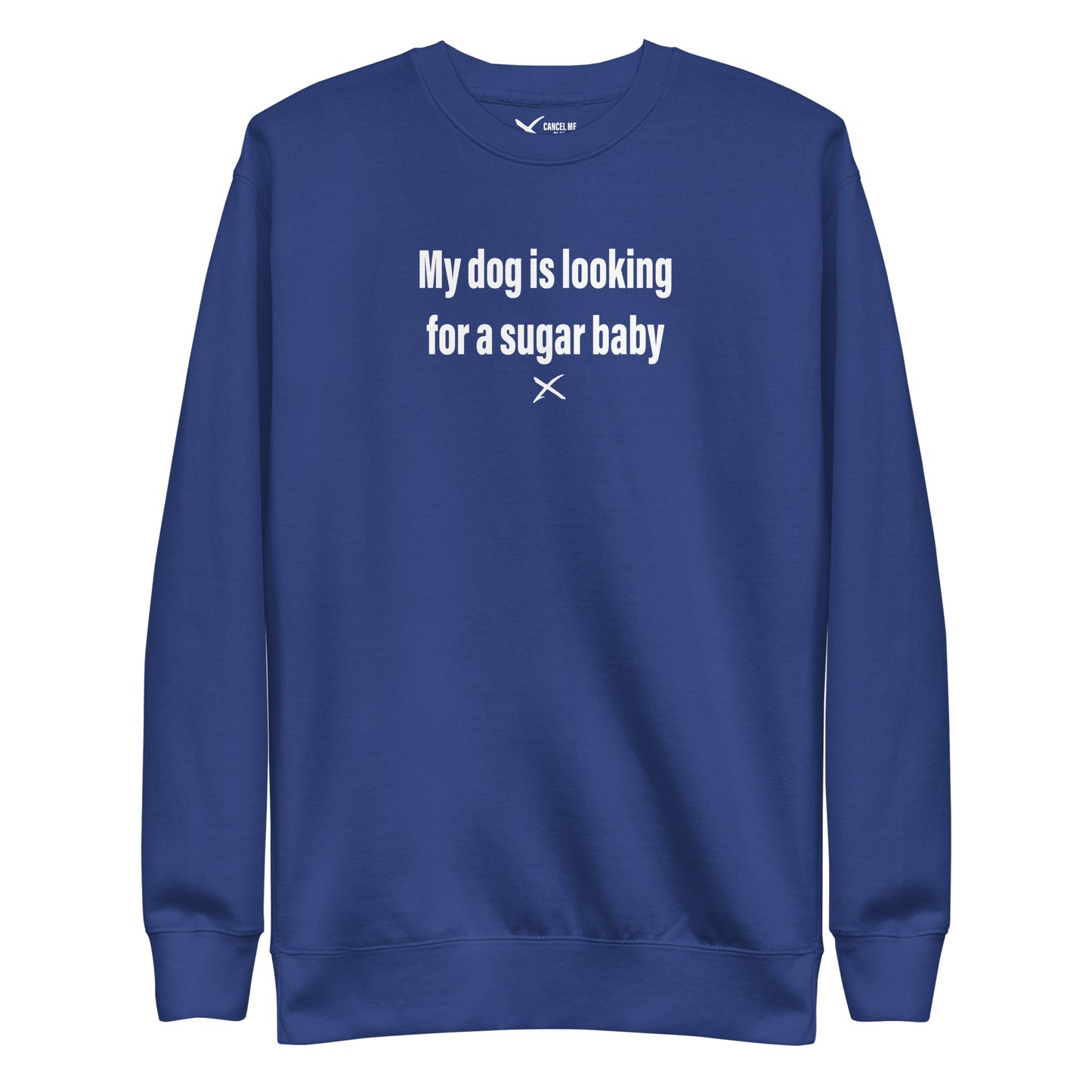 My dog is looking for a sugar baby - Sweatshirt