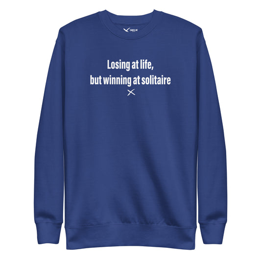 Losing at life, but winning at solitaire - Sweatshirt