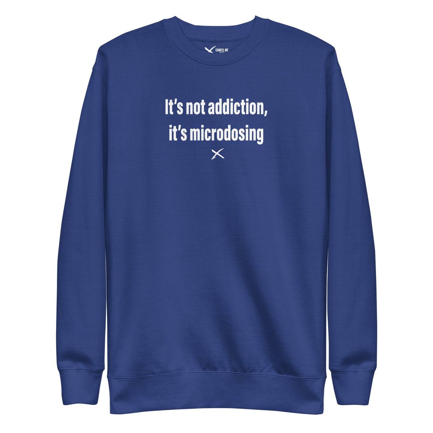 It's not addiction, it's microdosing - Sweatshirt