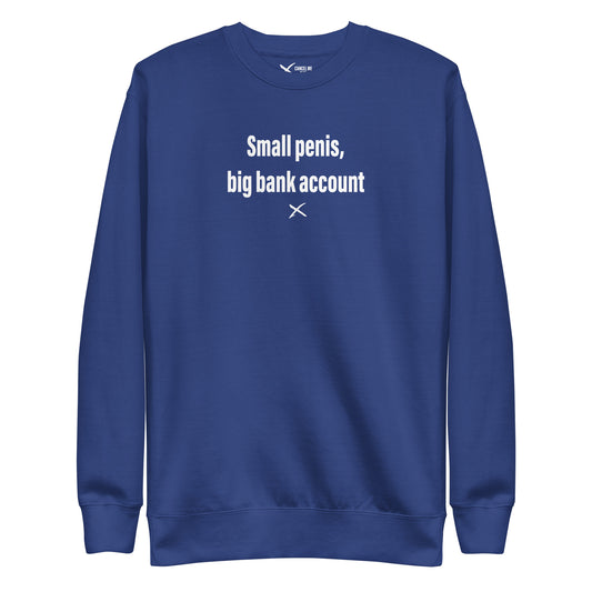 Small penis, big bank account - Sweatshirt