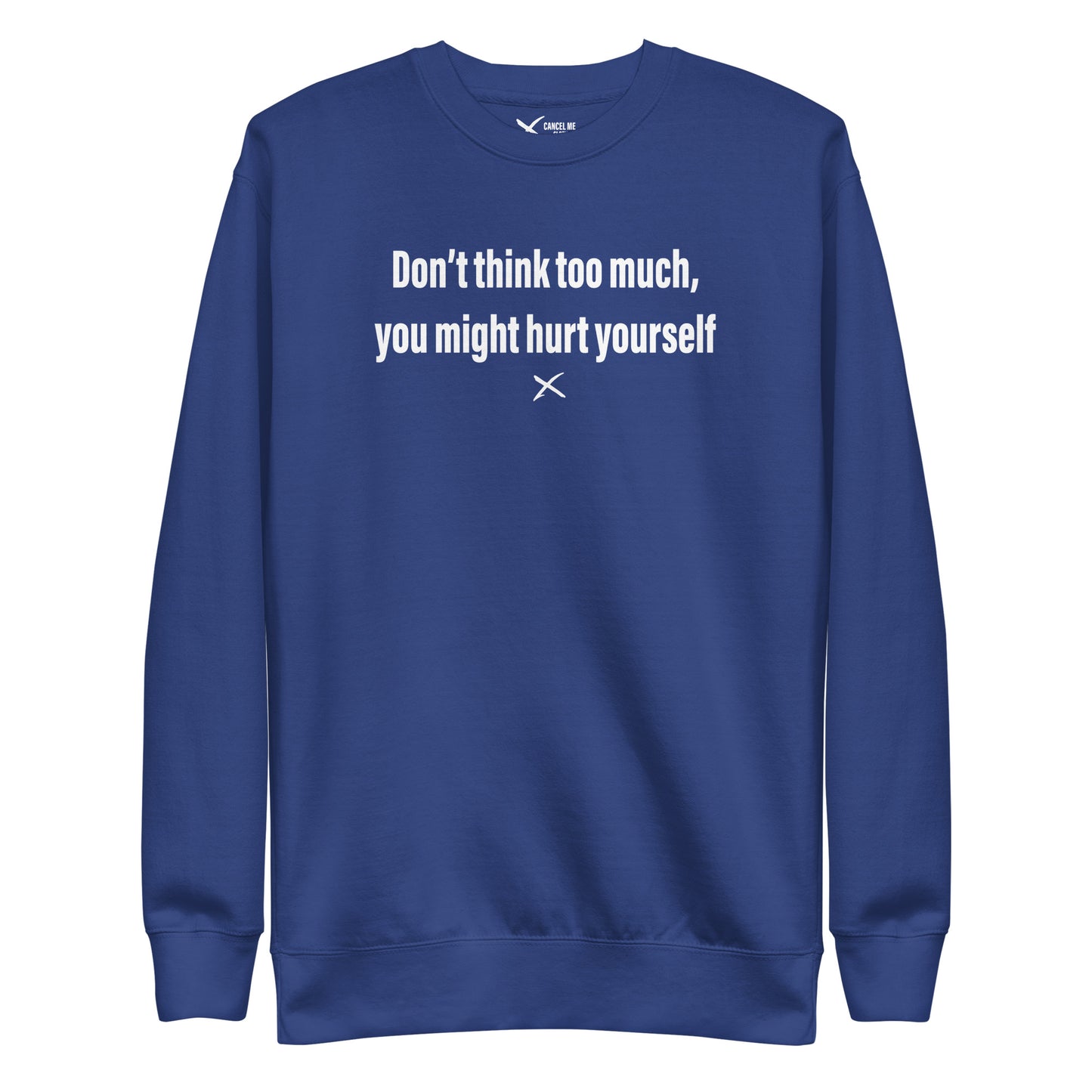 Don't think too much, you might hurt yourself - Sweatshirt