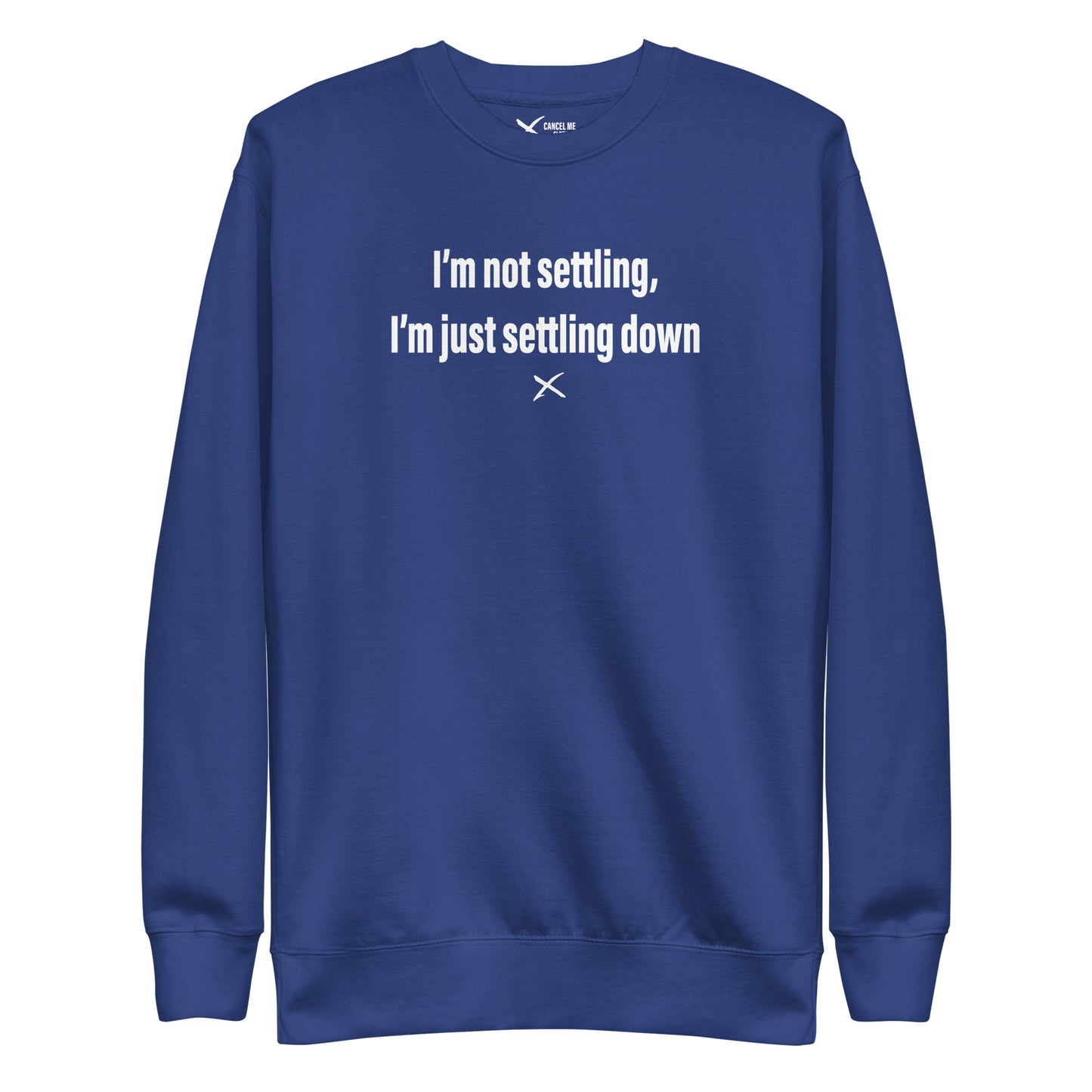 I'm not settling, I'm just settling down - Sweatshirt