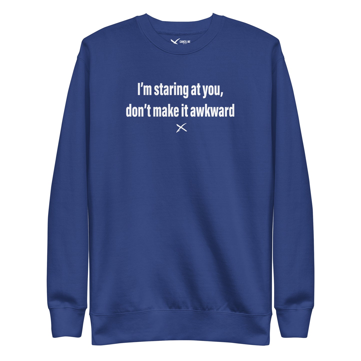 I'm staring at you, don't make it awkward - Sweatshirt