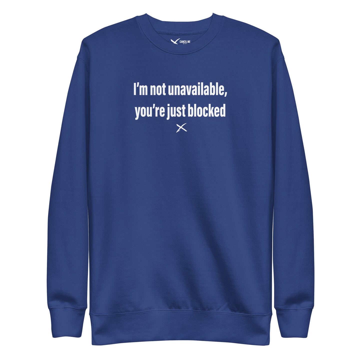 I'm not unavailable, you're just blocked - Sweatshirt