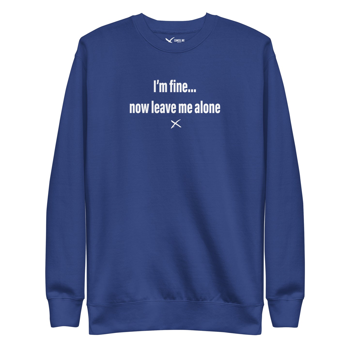 I'm fine... now leave me alone - Sweatshirt