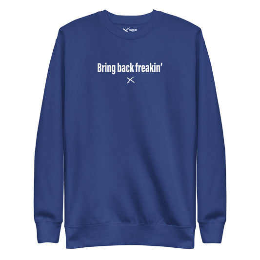 Bring back freakin' - Sweatshirt