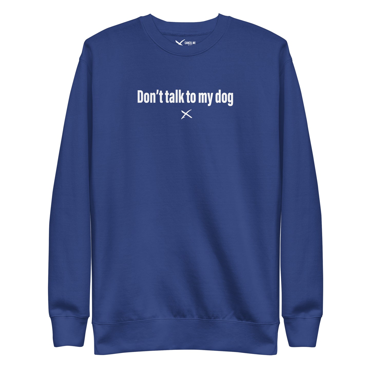 Don't talk to my dog - Sweatshirt