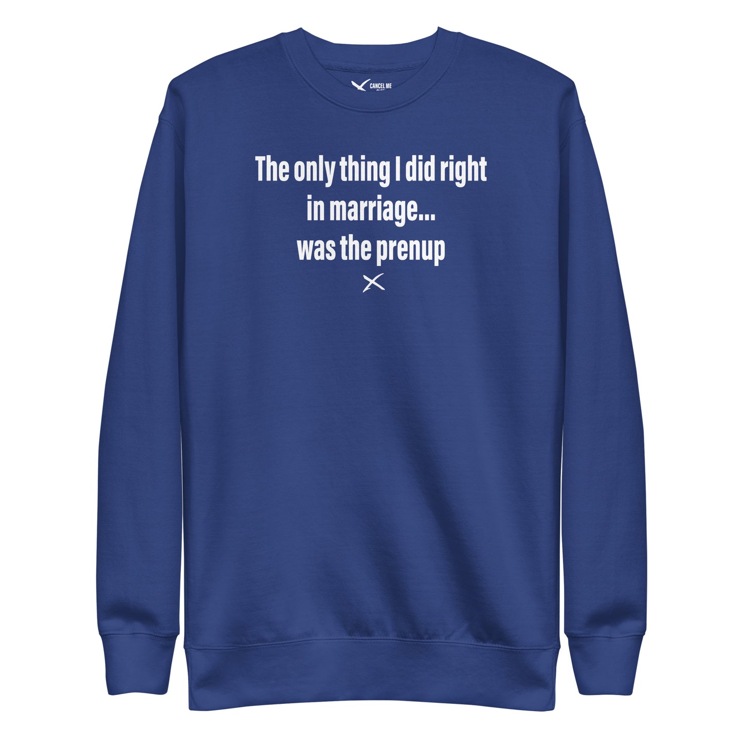 The only thing I did right in marriage... was the prenup - Sweatshirt