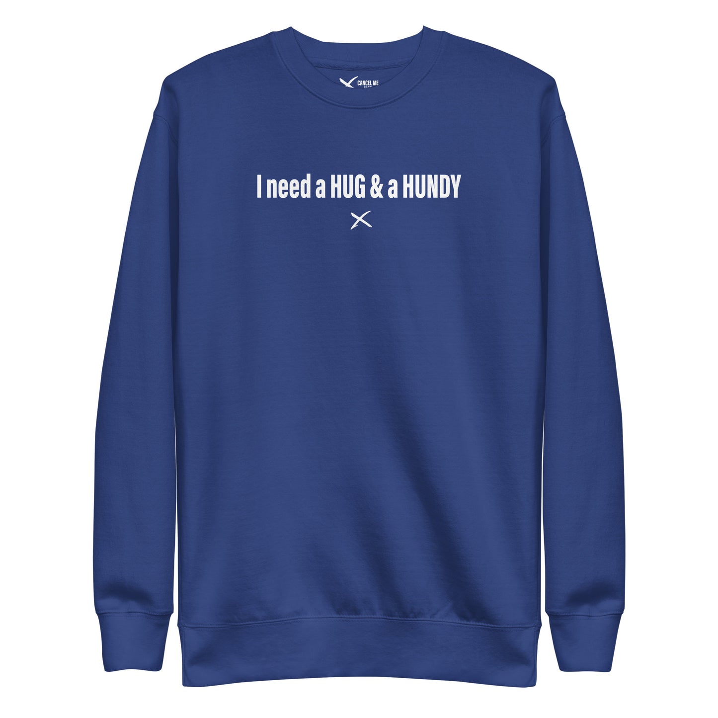 I need a HUG & a HUNDY - Sweatshirt