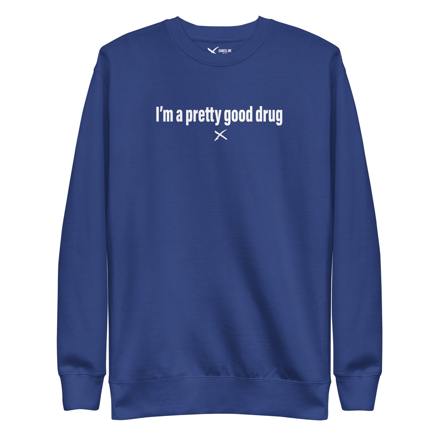 I'm a pretty good drug - Sweatshirt