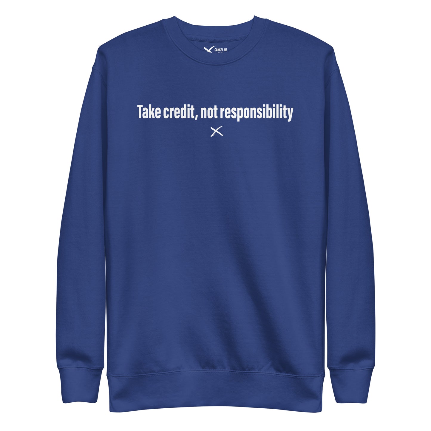 Take credit, not responsibility - Sweatshirt