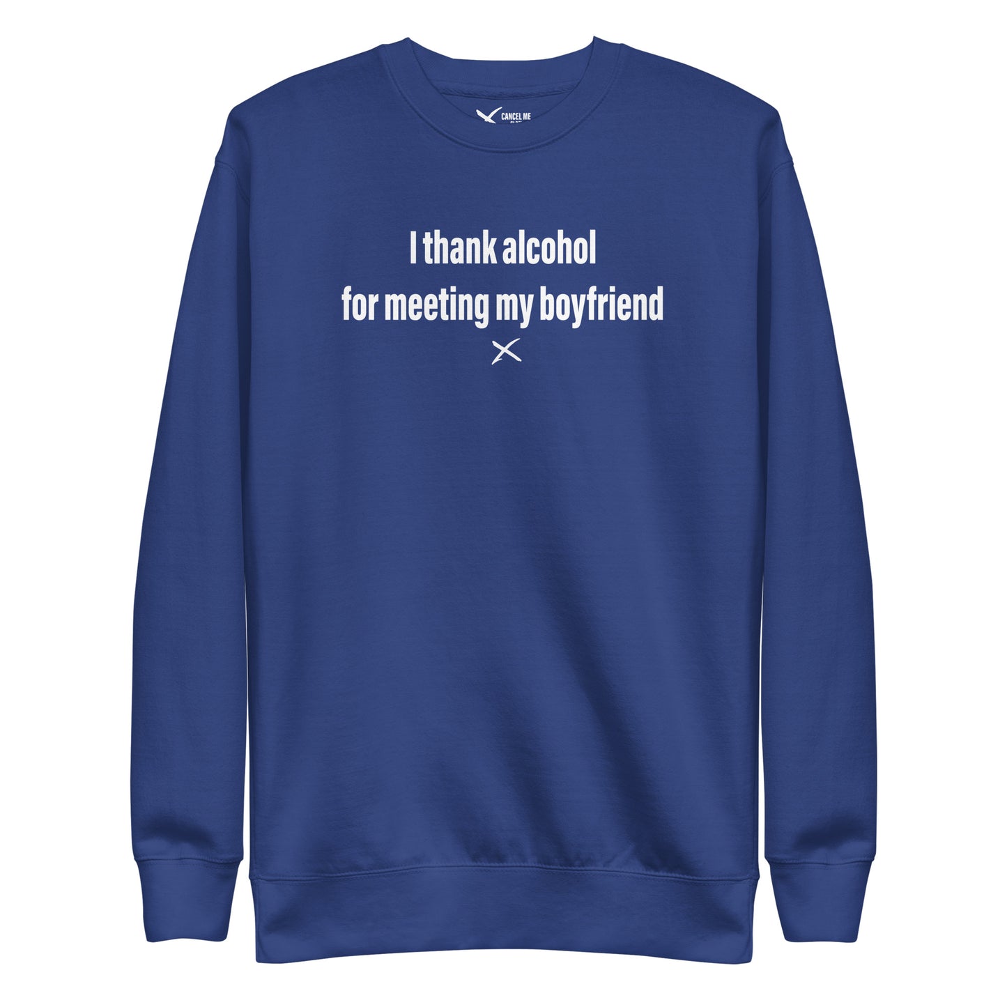 I thank alcohol for meeting my boyfriend - Sweatshirt