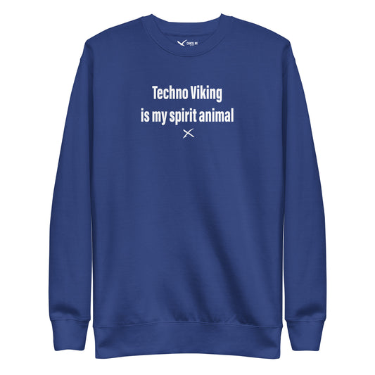 Techno Viking is my spirit animal - Sweatshirt