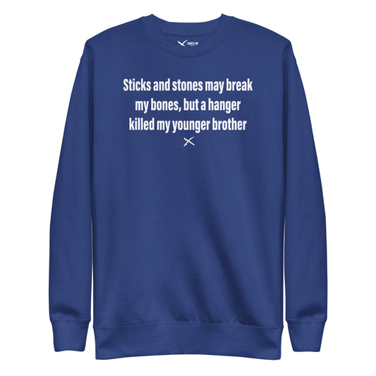 Sticks and stones may break my bones, but a hanger killed my younger brother - Sweatshirt