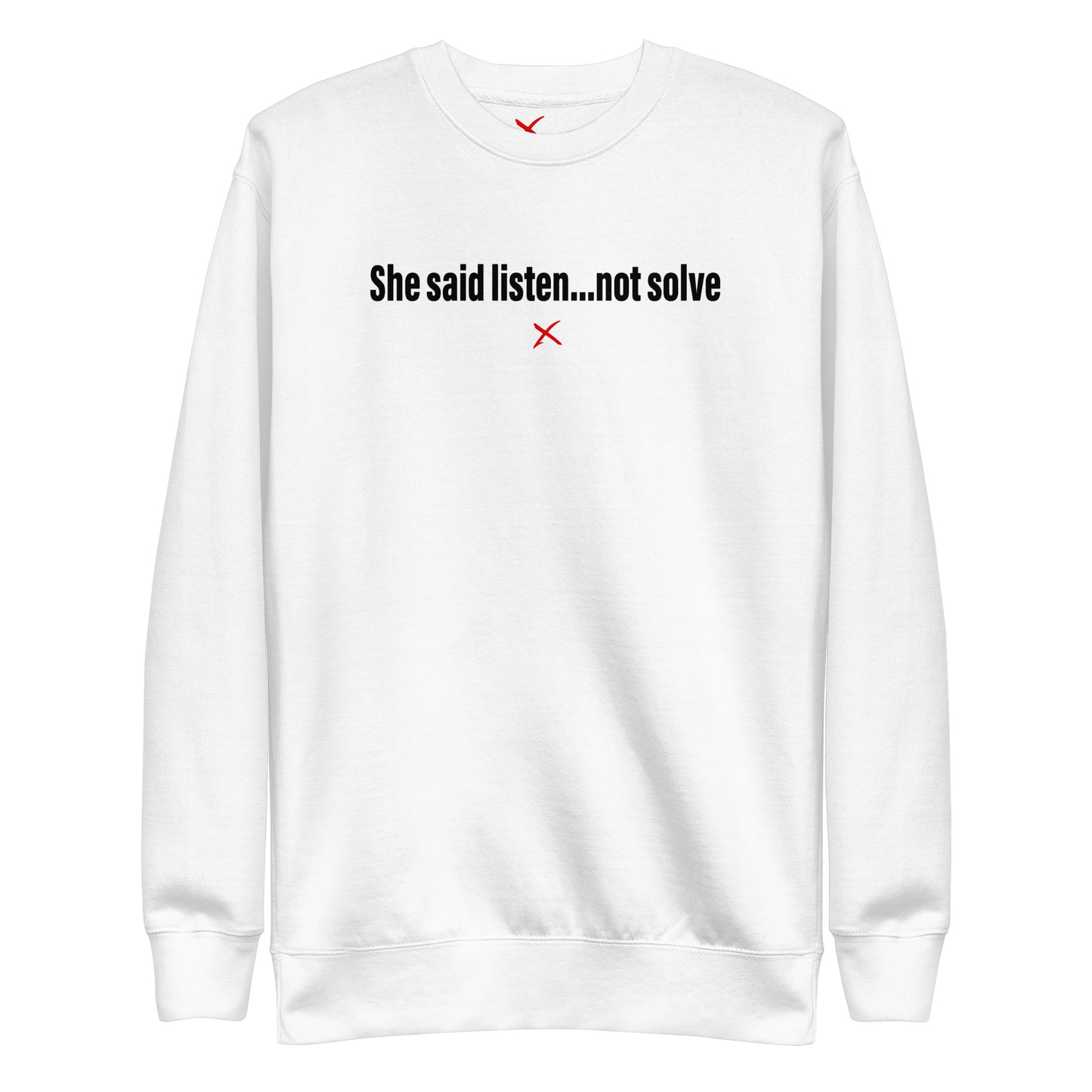 She said listen...not solve - Sweatshirt