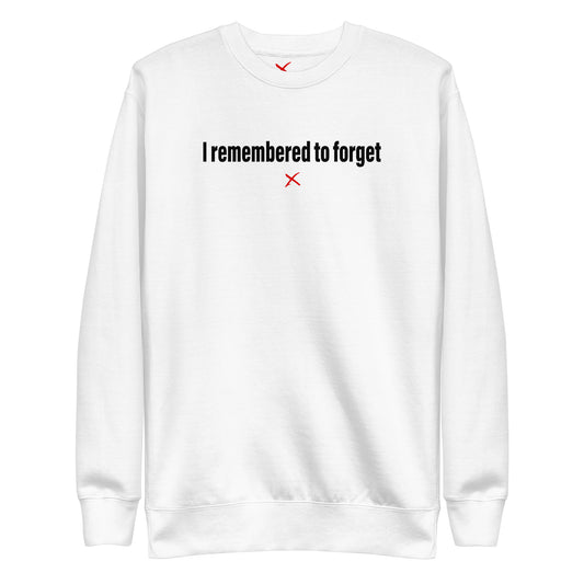 I remembered to forget - Sweatshirt