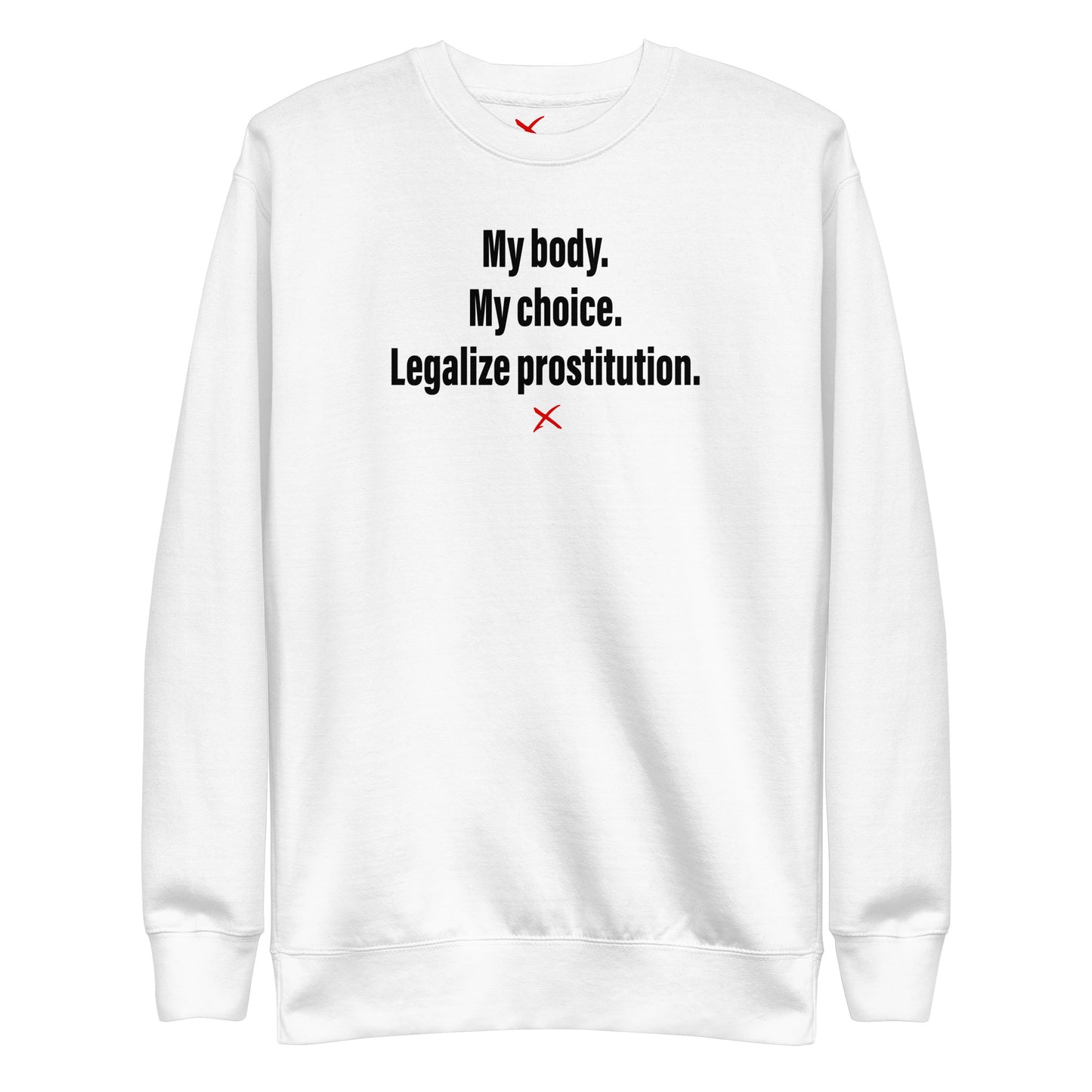 My body. My choice. Legalize prostitution. - Sweatshirt