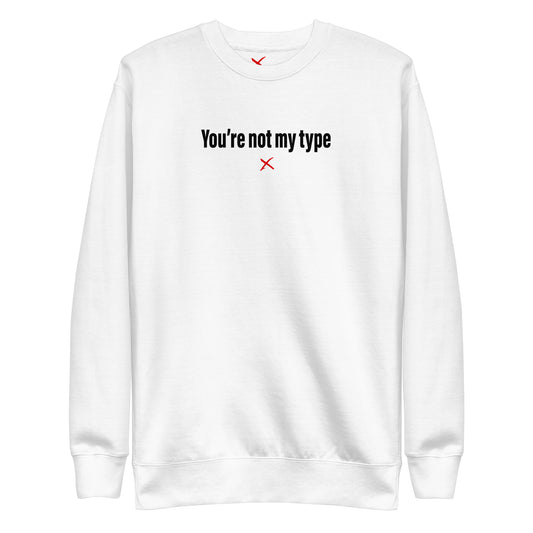 You're not my type - Sweatshirt