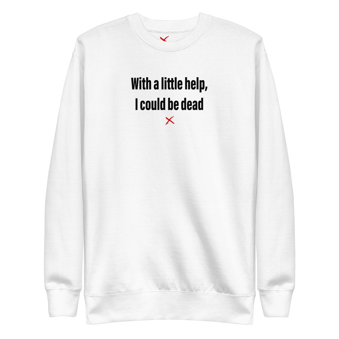 With a little help, I could be dead - Sweatshirt