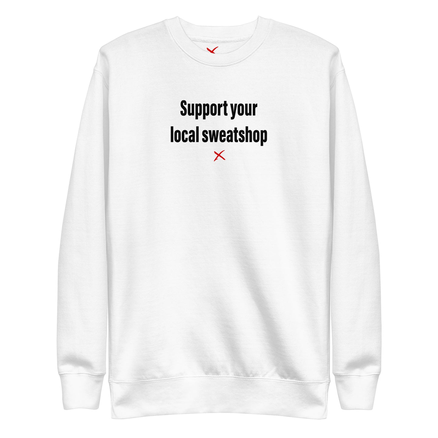 Support your local sweatshop - Sweatshirt