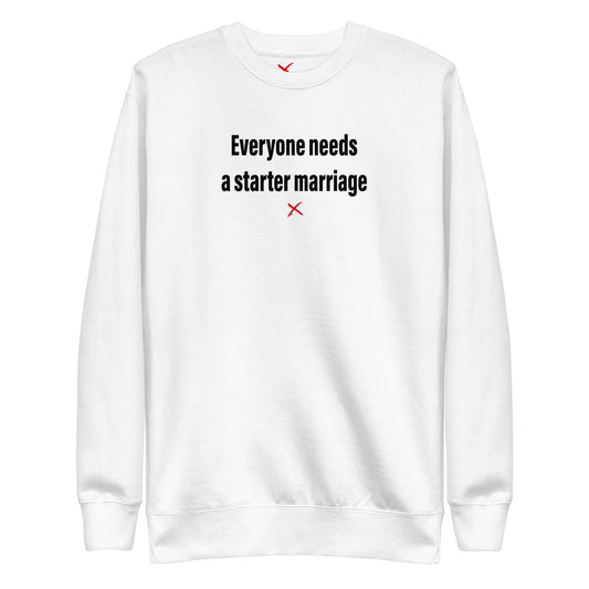 Everyone needs a starter marriage - Sweatshirt