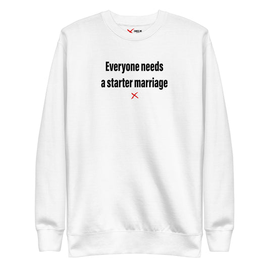 Everyone needs a starter marriage - Sweatshirt