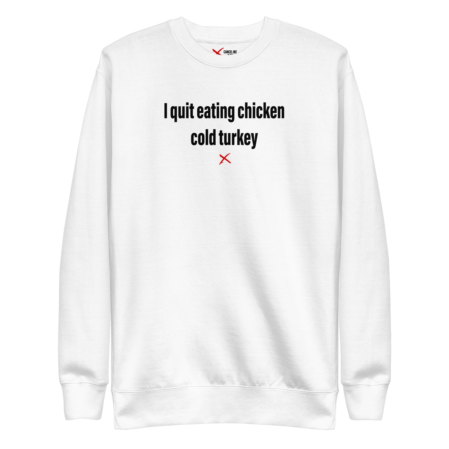 I quit eating chicken cold turkey - Sweatshirt