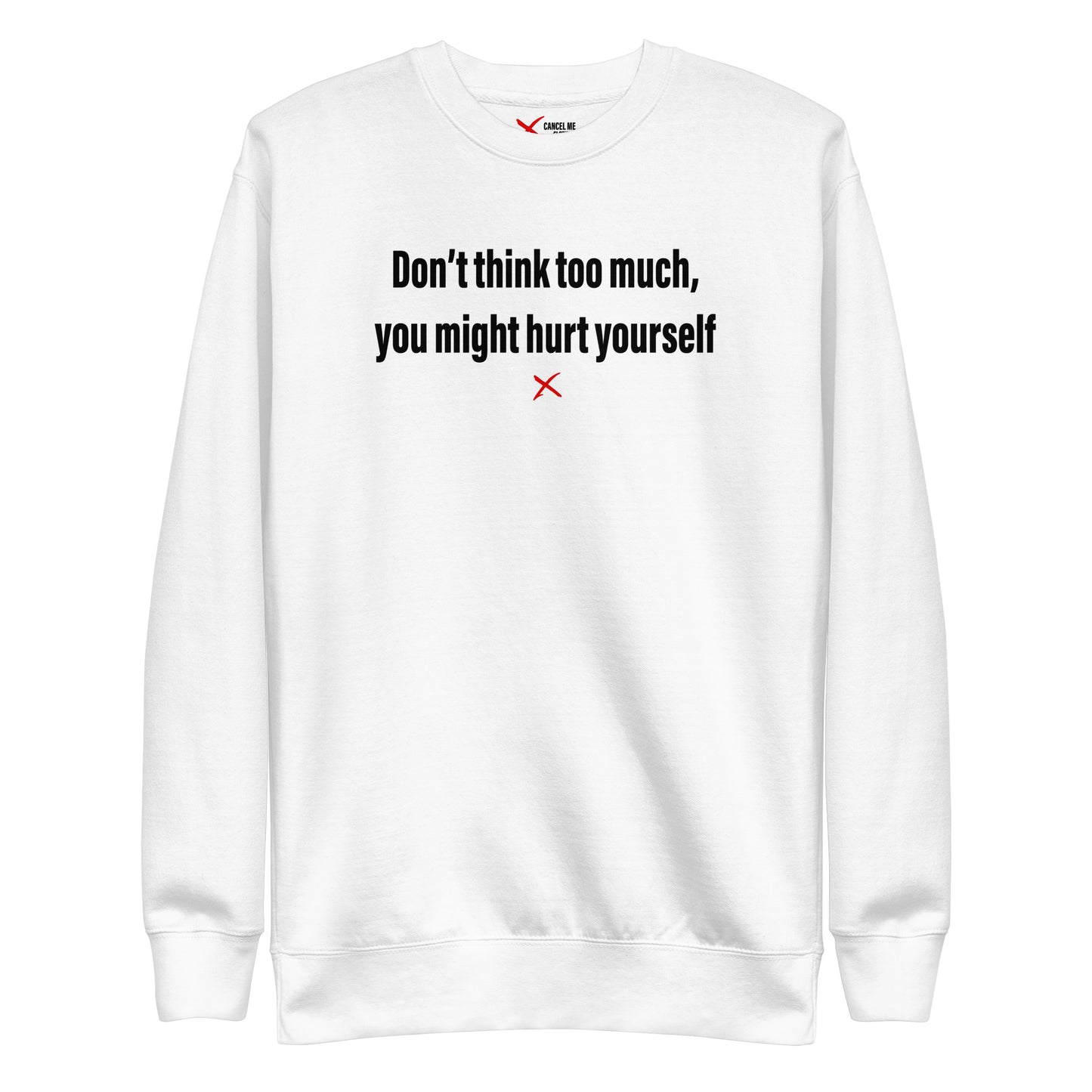 Don't think too much, you might hurt yourself - Sweatshirt