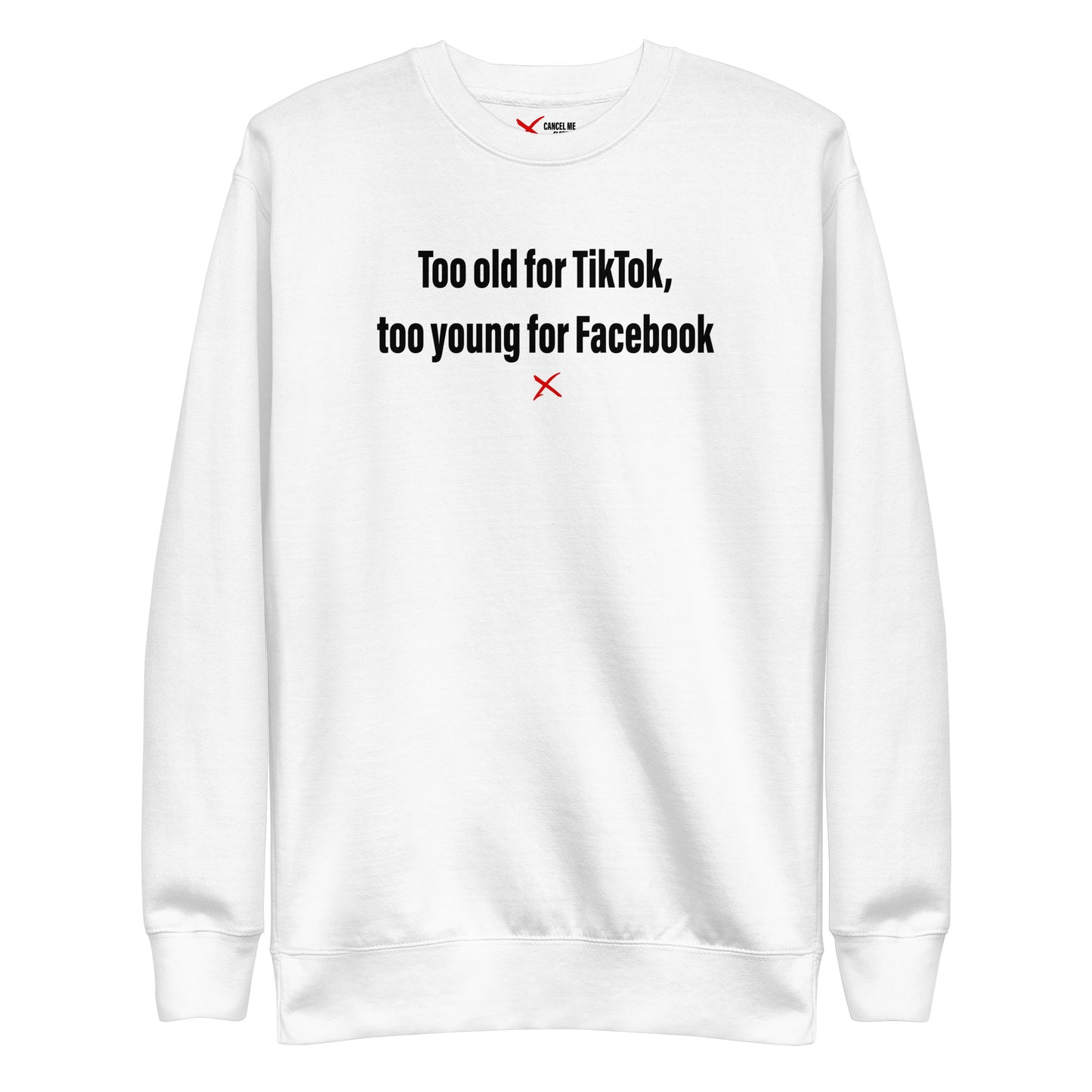Too old for TikTok, too young for Facebook - Sweatshirt