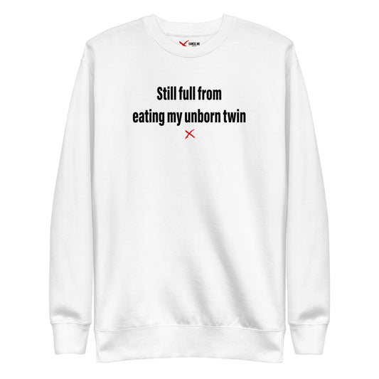 Still full from eating my unborn twin - Sweatshirt