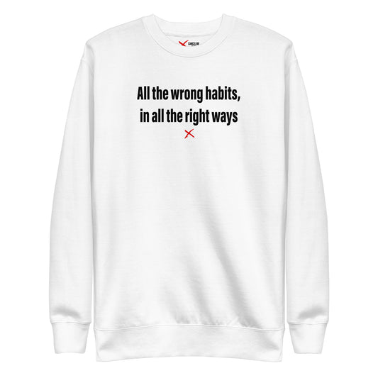 All the wrong habits, in all the right ways - Sweatshirt