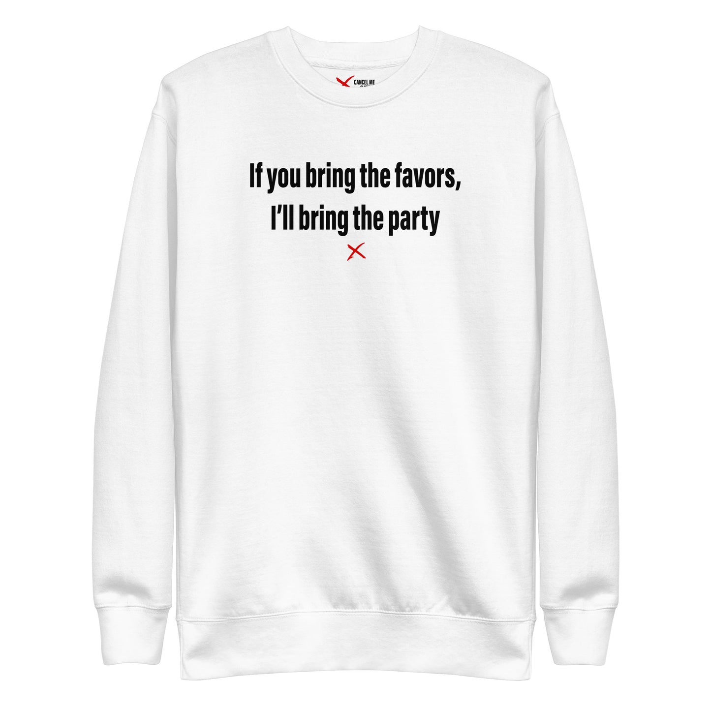 If you bring the favors, I'll bring the party - Sweatshirt