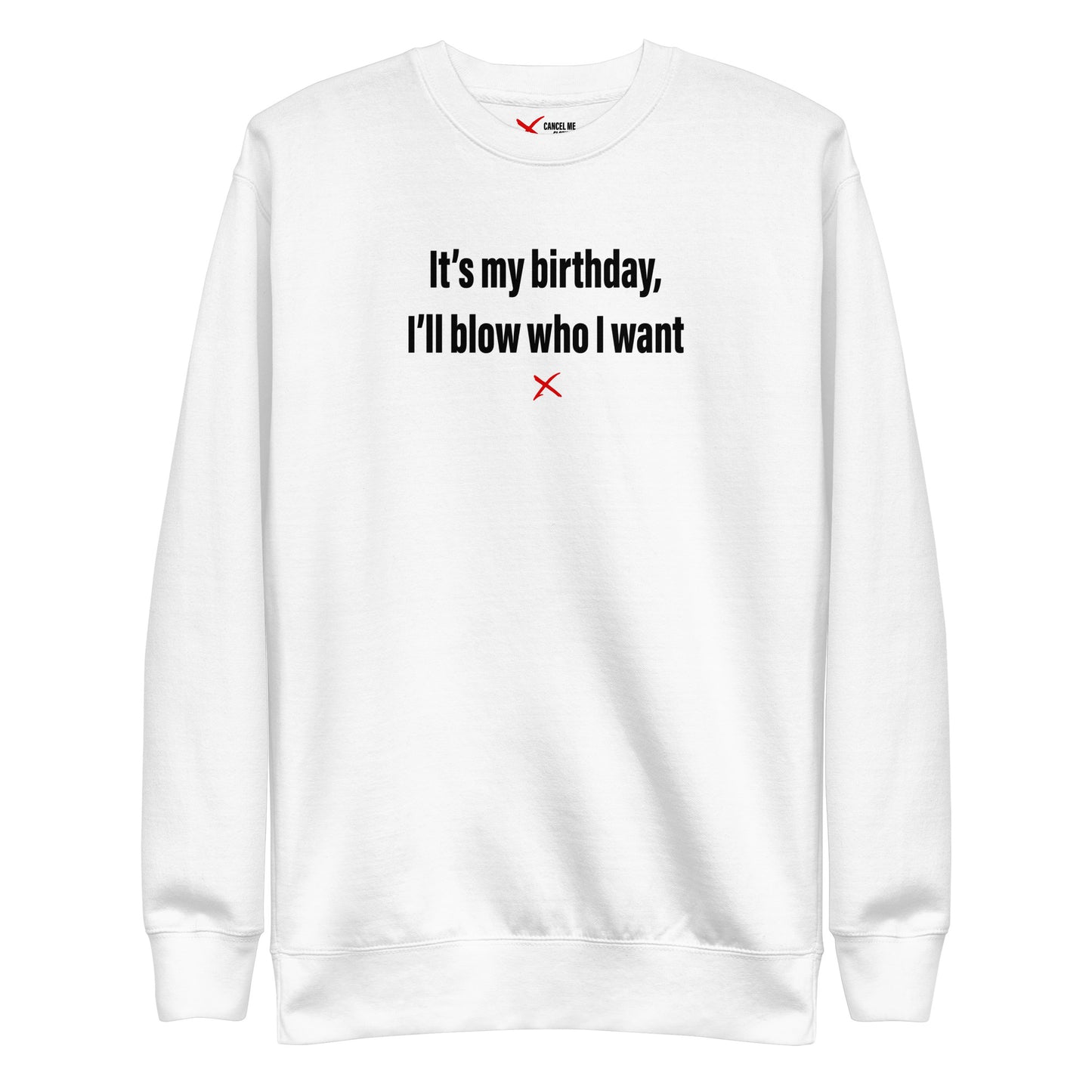 It's my birthday, I'll blow who I want - Sweatshirt