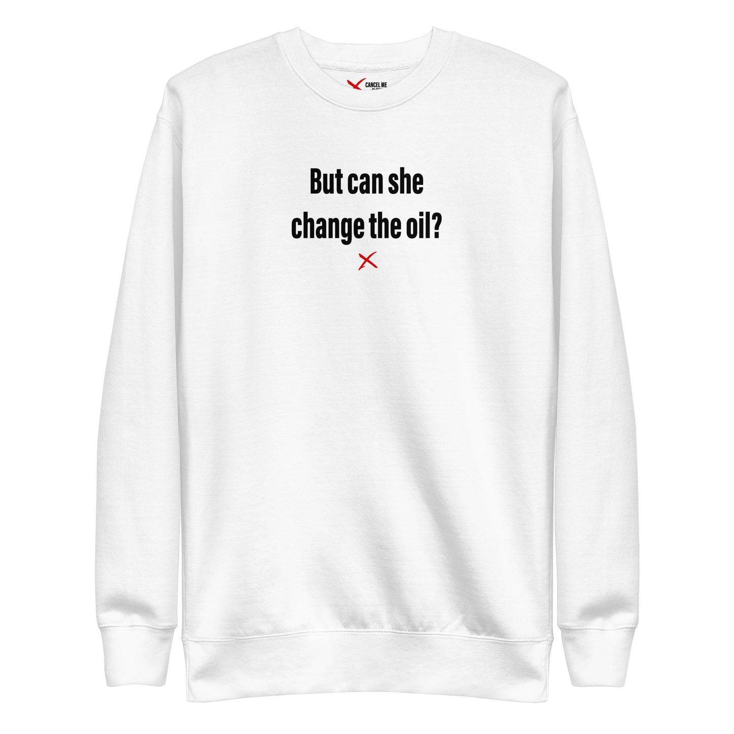 But can she change the oil? - Sweatshirt