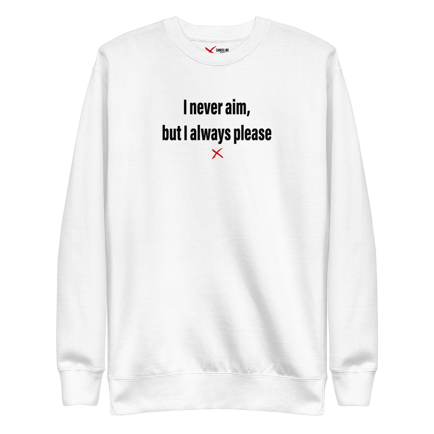 I never aim, but I always please - Sweatshirt